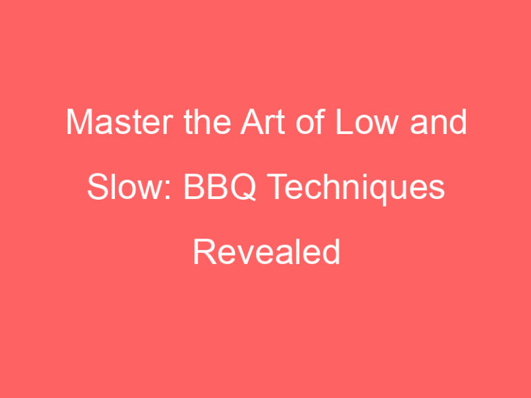 Master the Art of Low and Slow: BBQ Techniques Revealed