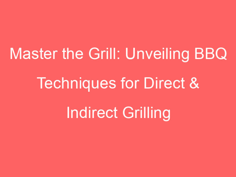 Master the Grill: Unveiling BBQ Techniques for Direct & Indirect Grilling