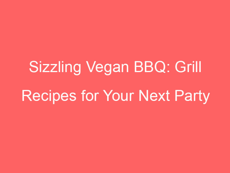 Sizzling Vegan BBQ: Grill Recipes for Your Next Party
